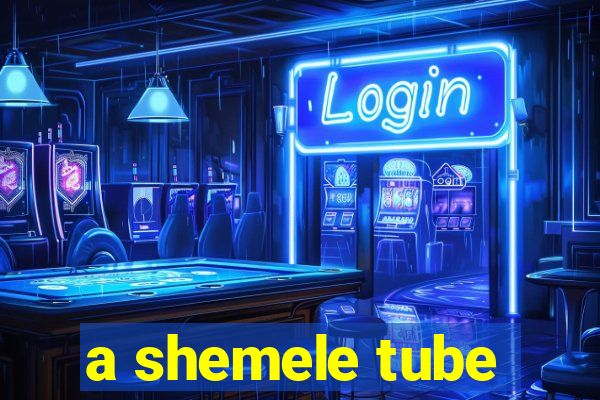 a shemele tube